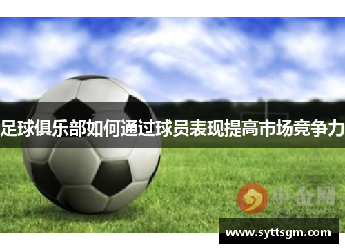 足球俱乐部如何通过球员表现提高市场竞争力