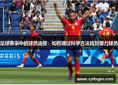 足球赛事中的球员选拔：如何通过科学方法找到潜力球员